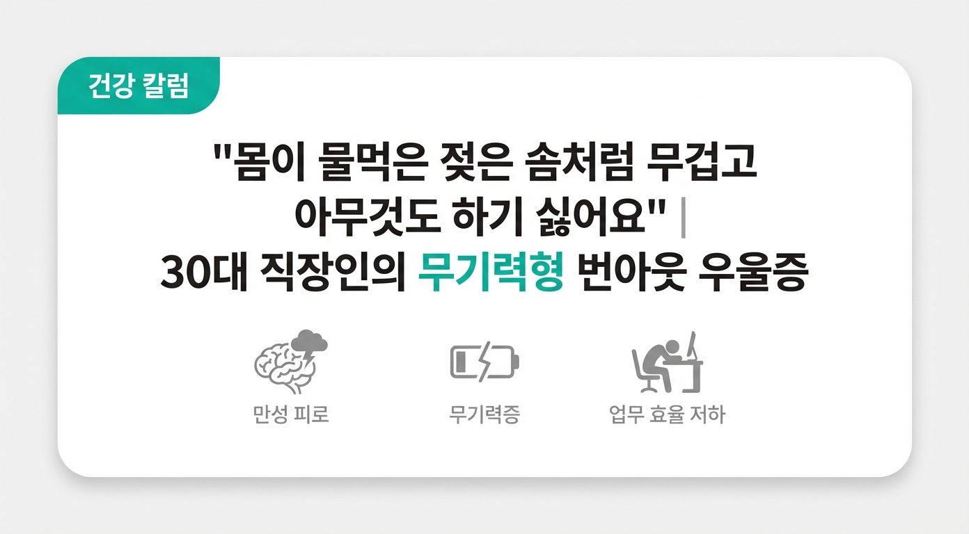  "몸이 물먹은 젖은 솜처럼 무겁고 아무것도 하기 싫어요"|30대 직장인의 무기력형 번아웃 우울증
