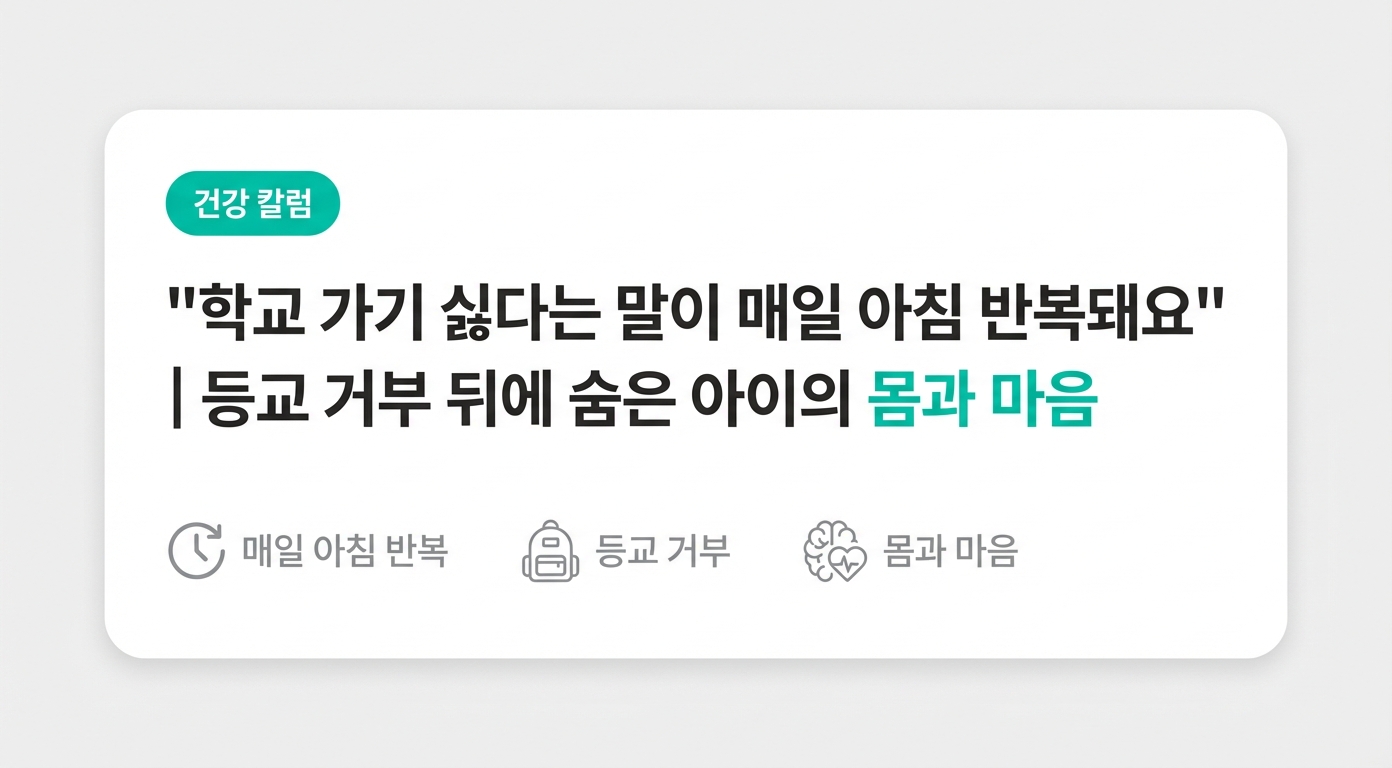 "학교 가기 싫다는 말이 매일 아침 반복돼요" | 등교 거부 뒤에 숨은 아이의 몸과 마음